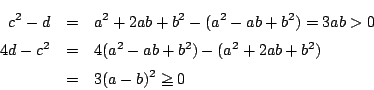 \begin{eqnarray*}
c^2-d&=&a^2+2ab+b^2-(a^2-ab+b^2)=3ab>0\\
4d-c^2&=&4(a^2-ab+b^2)-(a^2+2ab+b^2)\\
&=&3(a-b)^2\ge 0
\end{eqnarray*}