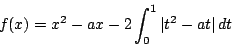 \begin{displaymath}
f(x)=x^2-ax-2\int_0^1\vert t^2-at\vert\,dt
\end{displaymath}