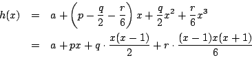 \begin{eqnarray*}
h(x)&=&a+\left(p-\dfrac{q}{2}-\dfrac{r}{6} \right)x
+\dfrac{...
...=&
a+px+q\cdot\dfrac{x(x-1)}{2}
+r\cdot\dfrac{(x-1)x(x+1)}{6}
\end{eqnarray*}