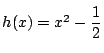 $h(x)=x^2-\dfrac{1}{2}$