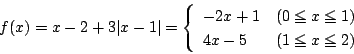 \begin{displaymath}
f(x)=x-2+3\vert x-1\vert
=\left\{
\begin{array}{ll}
-2x+1&(0 \le x \le 1)\\
4x-5&(1\le x \le 2)
\end{array}\right.
\end{displaymath}