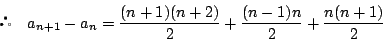 \begin{displaymath}
\quad a_{n+1}-a_n=\dfrac{(n+1)(n+2)}{2}+\dfrac{(n-1)n}{2}+\dfrac{n(n+1)}{2}
\end{displaymath}