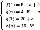 \begin{displaymath}
\left\{
\begin{array}{l}
f(1)=5+a+b\\
g(n)=4\cdot 5^n+a\\
g(1)=20+a\\
h(n)=16\cdot5^n
\end{array}\right.
\end{displaymath}