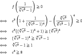 \begin{eqnarray*}
&&f \left( \dfrac{1}{\sqrt[3]{c^3}-1}\right) \ge 0\\
&\iff& c...
...qrt[3]{c^3}-1\\
&\iff& \sqrt[3]{c^3}-1 \ge 1\\
&\iff& c^3\ge 8
\end{eqnarray*}