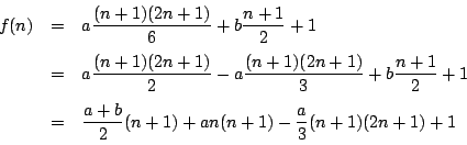 \begin{eqnarray*}
f(n)&=&a\dfrac{(n+1)(2n+1)}{6}+b\dfrac{n+1}{2}+1\\
&=&a\dfrac...
...2}+1\\
&=&\dfrac{a+b}{2}(n+1)+an(n+1)-\dfrac{a}{3}(n+1)(2n+1)+1
\end{eqnarray*}