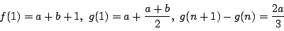 \begin{displaymath}
f(1)=a+b+1,\ g(1)=a+\dfrac{a+b}{2},\ g(n+1)-g(n)=\dfrac{2a}3
\end{displaymath}