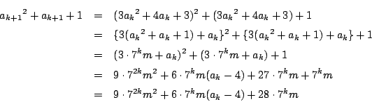\begin{eqnarray*}
{a_{k+1}}^2+a_{k+1}+1&=&(3{a_k}^2+4a_k+3)^2+(3{a_k}^2+4a_k+3)...
...t7^km+7^km\\
&=&9\cdot7^{2k}m^2+6\cdot7^km(a_k-4)+28\cdot7^km
\end{eqnarray*}
