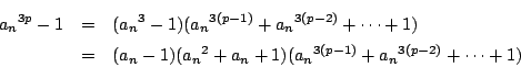 \begin{eqnarray*}
{a_n}^{3p}-1&=&({a_n}^3-1)({a_n}^{3(p-1)}+{a_n}^{3(p-2)}+\cdo...
..._n}-1)({a_n}^2+{a_n}+1)({a_n}^{3(p-1)}+{a_n}^{3(p-2)}+\cdots+1)
\end{eqnarray*}