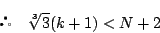 \begin{displaymath}
 \quad \sqrt[3]{3}(k+1)<N+2
\end{displaymath}