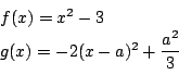 \begin{displaymath}
\begin{array}{l}
f(x)=x^2-3\\
g(x)=-2(x-a)^2+\dfrac{a^2}{3}
\end{array}\end{displaymath}