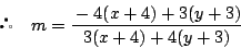 \begin{displaymath}
 \quad m=\dfrac{-4(x+4)+3(y+3)}{3(x+4)+4(y+3)}
\end{displaymath}