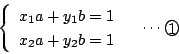 \begin{displaymath}
\left\{\begin{array}{l}
x_1a+y_1b=1\\
x_2a+y_2b=1
\end{array}\right.\quad\cdots\maru{1}
\end{displaymath}