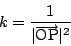 \begin{displaymath}
k=\dfrac{1}{\vert\overrightarrow{\mathrm{OP}}\vert^2}
\end{displaymath}