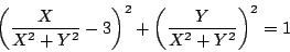 \begin{displaymath}
\left(\dfrac{X}{X^2+Y^2}-3 \right)^2+ \left( \dfrac{Y}{X^2+Y^2}\right)^2=1
\end{displaymath}