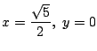 $x=\dfrac{\sqrt{5}}{2},\ y=0$
