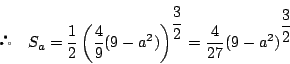 \begin{displaymath}
\quad S_a=\dfrac{1}{2}\left(\dfrac{4}{9}(9-a^2) \right)^{\dfrac{3}{2}}
=\dfrac{4}{27}(9-a^2)^{\dfrac{3}{2}}
\end{displaymath}