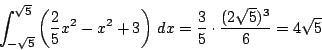 \begin{displaymath}
\int_{-\sqrt{5}}^{\sqrt{5}}\left(\dfrac{2}{5}x^2-x^2+3 \right)\,dx
=\dfrac{3}{5}\cdot\dfrac{(2\sqrt{5})^3}{6}=4\sqrt{5}
\end{displaymath}