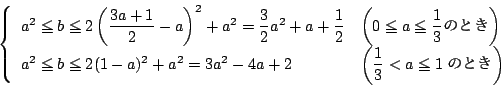 \begin{displaymath}
\left\{
\begin{array}{ll}
a^2\le b\le 2\left(\dfrac{3a+1}{2...
...
&\left(\dfrac{1}{3}<a \le 1 ̂Ƃ\right)
\end{array}\right.
\end{displaymath}