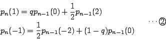 \begin{displaymath}
\begin{array}{l}
p_n(1)=qp_{n-1}(0)+\dfrac{1}{2}p_{n-1}(2)...
...p_{n-1}(-2)+(1-q)p_{n-1}(0)
\end{array} \quad \cdots\maru{2}
\end{displaymath}