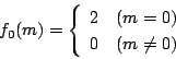 \begin{displaymath}
f_0(m)=
\left\{
\begin{array}{ll}
2&(m=0)\\
0&(m\ne 0)
\end{array} \right.
\end{displaymath}