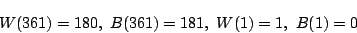 \begin{displaymath}
W(361)=180,\ B(361)=181,\ W(1)=1,\ B(1)=0
\end{displaymath}