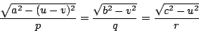 \begin{displaymath}
\dfrac{\sqrt{a^2-(u-v)^2}}{p}=
\dfrac{\sqrt{b^2-v^2}}{q}=
\dfrac{\sqrt{c^2-u^2}}{r}
\end{displaymath}