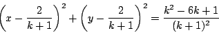\begin{displaymath}
\left(x-\dfrac{2}{k+1} \right)^2+ \left(y-\dfrac{2}{k+1} \right)^2
=\dfrac{k^2-6k+1}{(k+1)^2}
\end{displaymath}