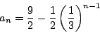 \begin{displaymath}
a_n=\dfrac{9}{2}-\dfrac{1}{2}\left(\dfrac{1}{3}\right)^{n-1}
\end{displaymath}