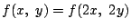$f(x,\ y)=f(2x,\ 2y)$