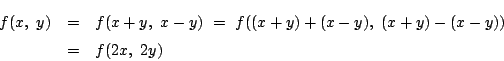 \begin{eqnarray*}
f(x,\ y)&=&f(x+y,\ x-y)\ =\ f((x+y)+(x-y),\ (x+y)-(x-y))\\
&=&f(2x,\ 2y)
\end{eqnarray*}