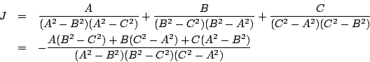 \begin{eqnarray*}
J&=&\dfrac{A}{(A^2-B^2)(A^2-C^2)}+\dfrac{B}{(B^2-C^2)(B^2-A^2...
...{A(B^2-C^2)+B(C^2-A^2)+C(A^2-B^2)}{(A^2-B^2)(B^2-C^2)(C^2-A^2)}
\end{eqnarray*}