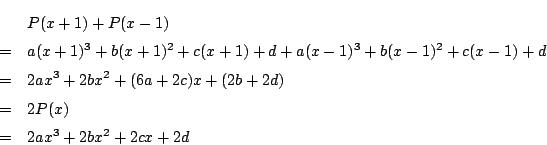 \begin{eqnarray*}
&&P(x+1)+P(x-1)\\
&=&a(x+1)^3+b(x+1)^2+c(x+1)+d +a(x-1)^3+b(x...
...ax^3+2bx^2+(6a+2c)x+(2b+2d)\\
&=&2P(x)\\
&=&2ax^3+2bx^2+2cx+2d
\end{eqnarray*}