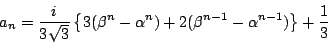 \begin{displaymath}
a_n=\dfrac{i}{3\sqrt{3}}\left\{3(\beta^n-\alpha^n)+2(\beta^{n-1}-\alpha^{n-1}) \right\}
+\dfrac{1}{3}
\end{displaymath}