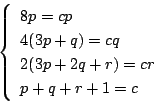 \begin{displaymath}
\left\{
\begin{array}{l}
8p=cp\\
4(3p+q)=cq\\
2(3p+2q+r)=cr\\
p+q+r+1=c
\end{array}\right.
\end{displaymath}