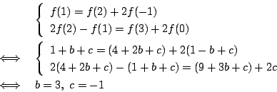 \begin{eqnarray*}
&&\left\{
\begin{array}{l}
f(1)=f(2)+2f(-1)\\
2f(2)-f(1)=f...
...+c)-(1+b+c)=(9+3b+c)+2c
\end{array}\right.\\
&\iff&
b=3,\ c=-1
\end{eqnarray*}