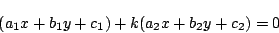 \begin{displaymath}
(a_1x+b_1y+c_1)+k(a_2x+b_2y+c_2)=0
\end{displaymath}