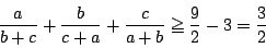 \begin{displaymath}
\dfrac{a}{b+c}+\dfrac{b}{c+a}+\dfrac{c}{a+b}
\ge \dfrac{9}{2}-3=\dfrac{3}{2}
\end{displaymath}