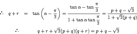 \begin{eqnarray*}
\quad q+r&=&\tan\left(\alpha-\dfrac{\pi}{3}\right)
=\dfrac{\...
...+\sqrt{3}(p+q)}\\
&&\quad q+r+\sqrt{3}(p+q)(q+r)=p+q-\sqrt{3}
\end{eqnarray*}