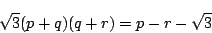 \begin{displaymath}
\sqrt{3}(p+q)(q+r)=p-r-\sqrt{3}
\end{displaymath}