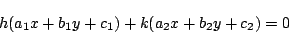 \begin{displaymath}
h(a_1x+b_1y+c_1)+k(a_2x+b_2y+c_2)=0
\end{displaymath}