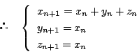 \begin{displaymath}
\quad \left\{
\begin{array}{l}
x_{n+1}=x_n+y_n+z_n\\
y_{n+1}=x_n\\
z_{n+1}=x_n
\end{array}\right.
\end{displaymath}