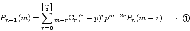 \begin{displaymath}
P_{n+1}(m)=\sum_{r=0}^{\left[\frac{m}{2}\right]}
{}_{m-r} \mathrm{C}_r(1-p)^rp^{m-2r}P_n(m-r)
\quad \cdots\maru{1}
\end{displaymath}