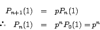 \begin{eqnarray*}
P_{n+1}(1)&=&pP_n(1)\\
\quad P_n(1)&=&p^nP_0(1)=p^n
\end{eqnarray*}