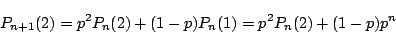 \begin{displaymath}
P_{n+1}(2)
=p^2P_n(2)+(1-p)P_n(1)
=p^2P_n(2)+(1-p)p^n
\end{displaymath}
