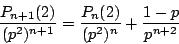 \begin{displaymath}
\dfrac{P_{n+1}(2)}{(p^2)^{n+1}}
=\dfrac{P_n(2)}{(p^2)^n}
+\dfrac{1-p}{p^{n+2}}
\end{displaymath}