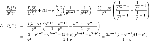 \begin{eqnarray*}
\dfrac{P_n(3)}{(p^3)^n}&=&
\dfrac{P_0(3)}{(p^3)^0}+2(1-p)
\sum...
...^{2n+1}-p^{3n+1})}{1+p}
=\dfrac{2p^{n-1}(1-p^{n-1})(1-p^n)}{1+p}
\end{eqnarray*}