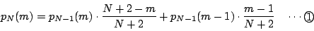 \begin{displaymath}
p_N(m)=p_{N-1}(m)\cdot\dfrac{N+2-m}{N+2}+
p_{N-1}(m-1)\cdot\dfrac{m-1}{N+2}
\quad \cdots\maru{1}
\end{displaymath}