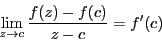 \begin{displaymath}
\lim_{z \to c}\dfrac{f(z)-f(c)}{z-c}=f'(c)
\end{displaymath}