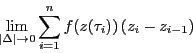 \begin{displaymath}
\lim_{\left\vert\Delta \right\vert \to 0}
\sum_{i=1}^nf(z(\tau_i))\left(z_i-z_{i-1}\right)
\end{displaymath}