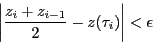 \begin{displaymath}
\left\vert\dfrac{z_i+z_{i-1}}{2}-z(\tau_i)\right\vert<\epsilon
\end{displaymath}